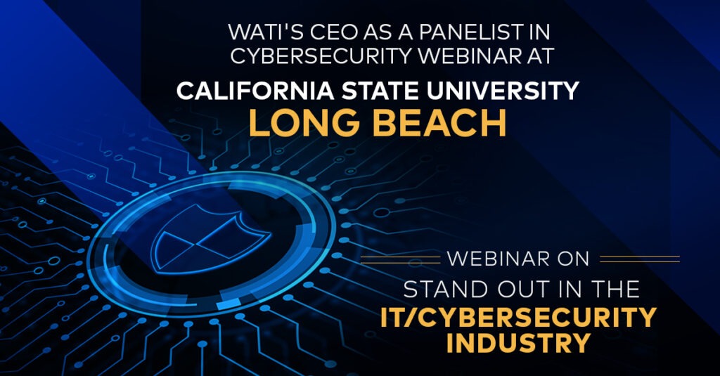 California State University Long Beach invited our CEO, Srini Veeramasu, as a panelist at the IT/Cybersecurity Panel Discussion Webinar held on April 30, 2021 | WATI