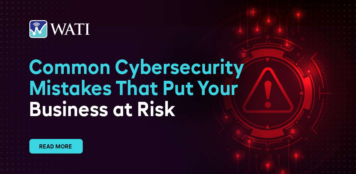 Common Cybersecurity Mistakes That Put Your Business at Risk