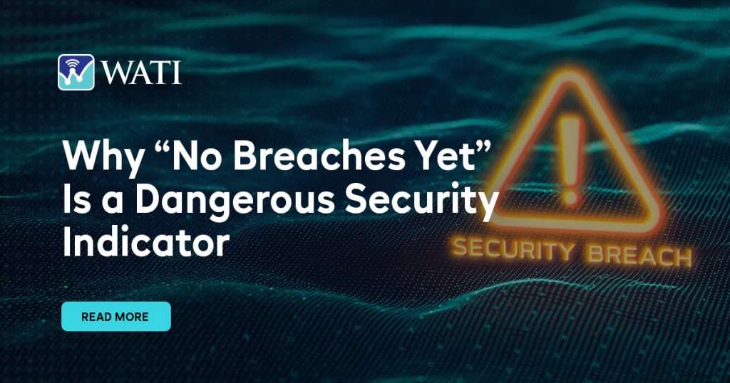 Why “No Breaches Yet” Is a Dangerous Security Indicator