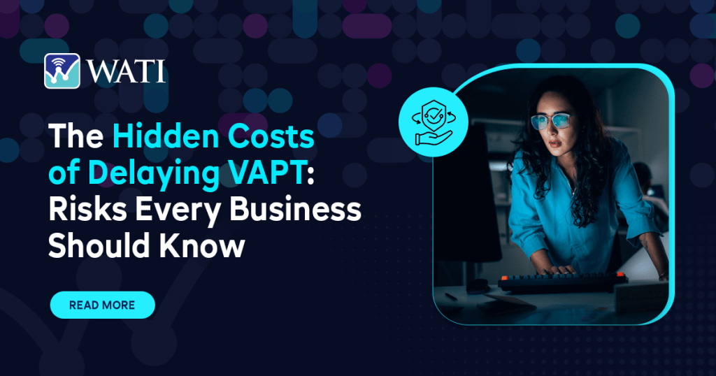 The Hidden Costs of Delaying VAPT- Risks Every Business Should Know